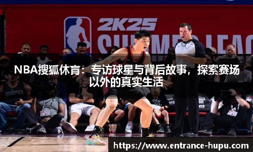 NBA搜狐休肓：专访球星与背后故事，探索赛场以外的真实生活