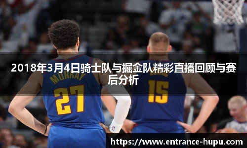 2018年3月4日骑士队与掘金队精彩直播回顾与赛后分析