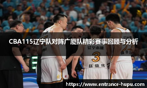 CBA115辽宁队对阵广厦队精彩赛事回顾与分析